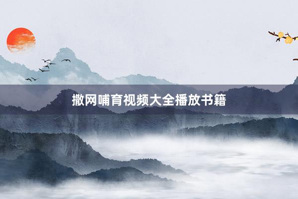 撒网哺育视频大全播放书籍